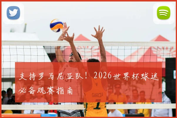 支持罗马尼亚队!2026世界杯球迷必备观赛指南